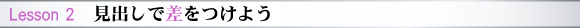Lesson 2　見出しで差をつけよう