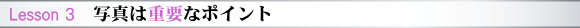Lesson 3　写真は重要なポイント